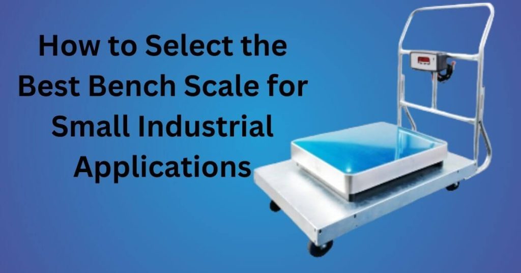 How to Select the Best Bench Scale for Small Industrial Applications
