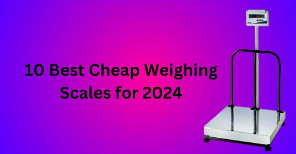 10 Best Cheap Weighing Scales for 2024