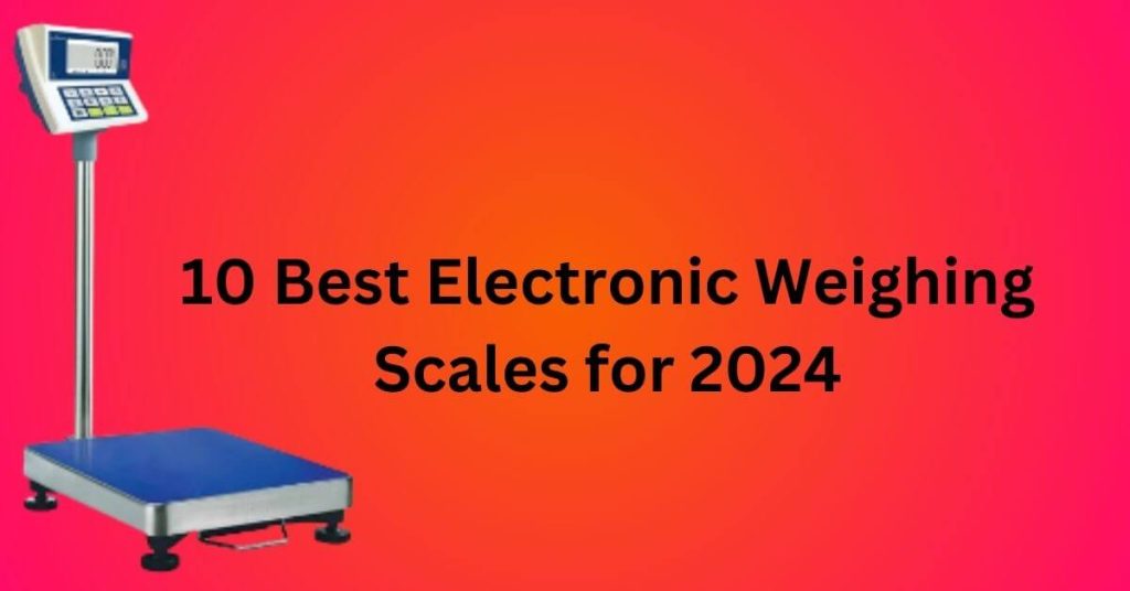 10 Best Electronic Weighing Scales for 2024