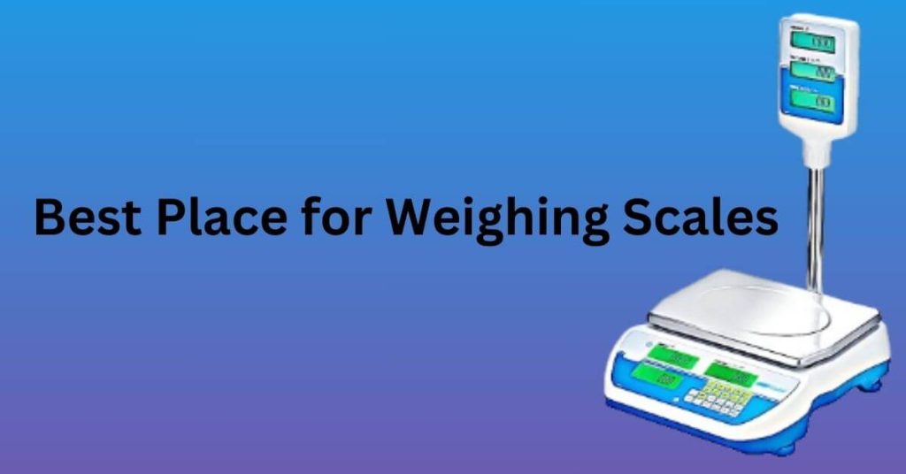 Best Place for Weighing Scales