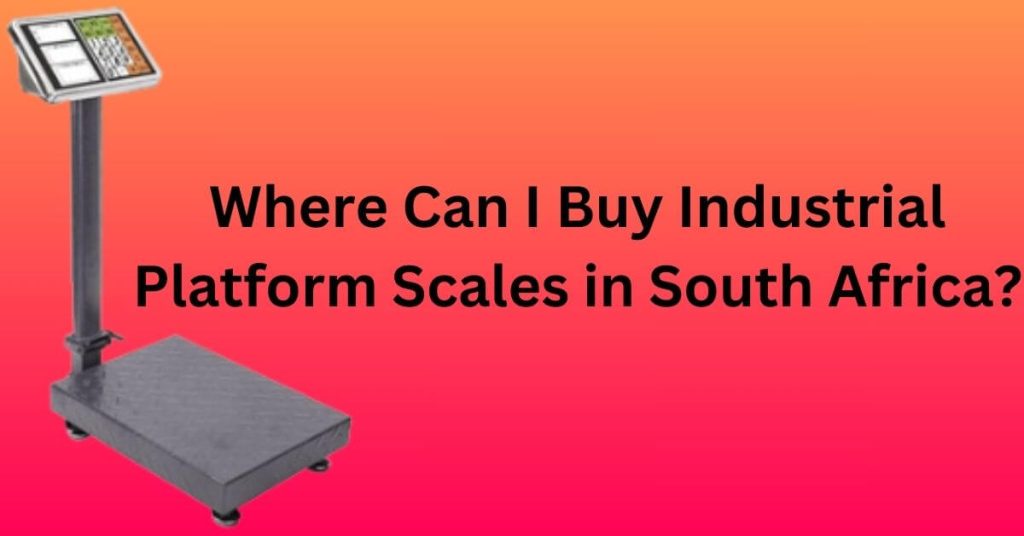 Where Can I Buy Industrial Platform Scales in South Africa?