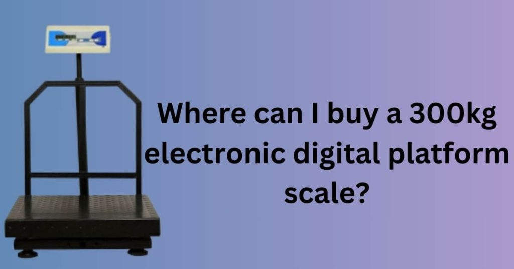 Where can I buy a 300kg electronic digital platform scale?