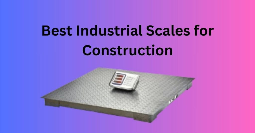 Best Industrial Scales for Construction
