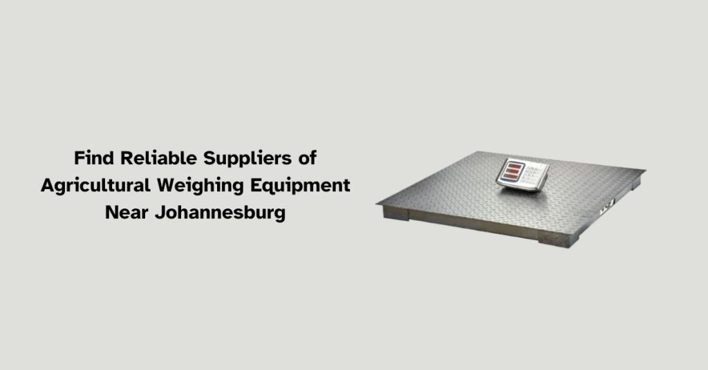 Where can I find reliable suppliers of agricultural weighing equipment near Johannesburg