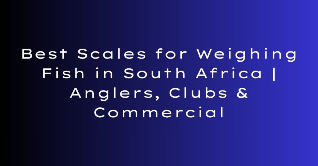 Scales for weighing fish south africa