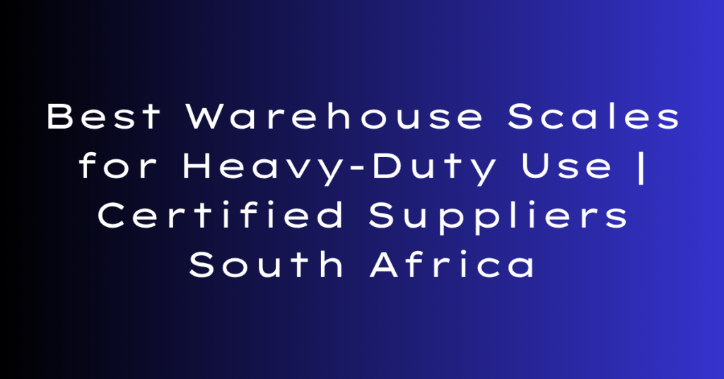 best warehouse scales for heavy-duty industrial use south africa