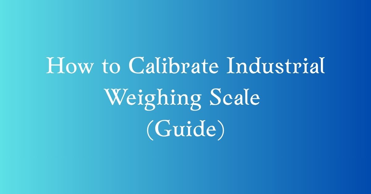 How to Calibrate Industrial Weighing Scale (2026 Step-by-Step Guide)