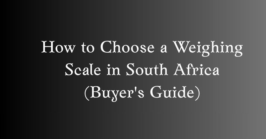 how to choose a weighing scale in south africa