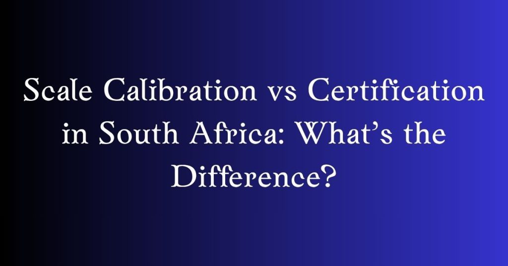 scale calibration vs certification in south africa